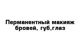 Перманентный макияж бровей, губ,глаз